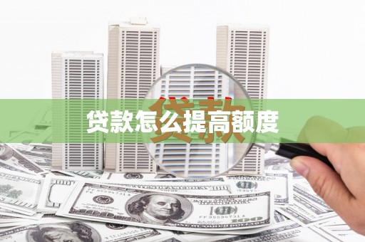 光明新区贷款怎么提高额度