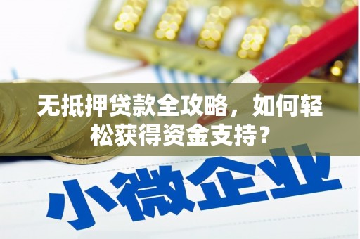 光明新区无抵押贷款全攻略，如何轻松获得资金支持？