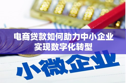 光明新区电商贷款如何助力中小企业实现数字化转型