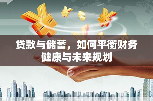 光明新区贷款与储蓄，如何平衡财务健康与未来规划