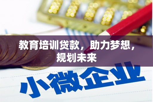 光明新区教育培训贷款，助力梦想，规划未来