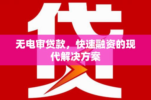 光明新区无电审贷款，快速融资的现代解决方案
