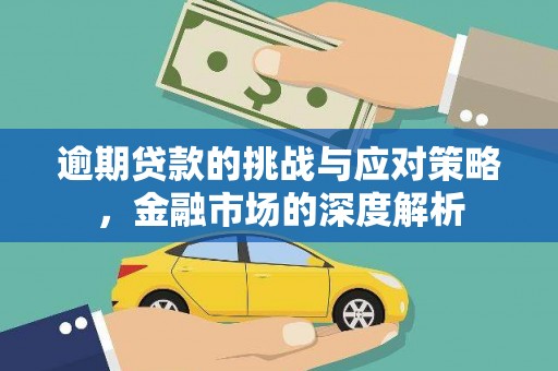 光明新区逾期贷款的挑战与应对策略，金融市场的深度解析