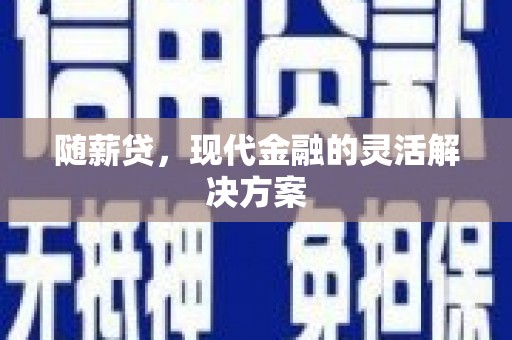 光明新区随薪贷，现代金融的灵活解决方案