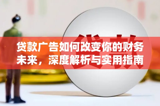 光明新区贷款广告如何改变你的财务未来，深度解析与实用指南