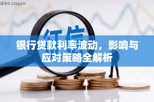 光明新区银行贷款利率波动，影响与应对策略全解析