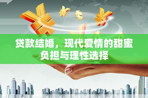 光明新区贷款结婚，现代爱情的甜蜜负担与理性选择