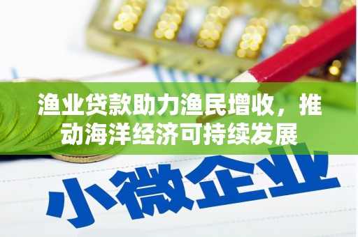 光明新区渔业贷款助力渔民增收，推动海洋经济可持续发展