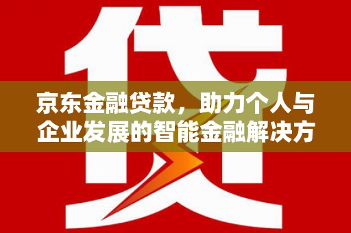 光明新区京东金融贷款，助力个人与企业发展的智能金融解决方案