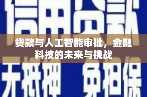 光明新区贷款与人工智能审批，金融科技的未来与挑战