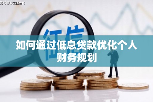 光明新区如何通过低息贷款优化个人财务规划