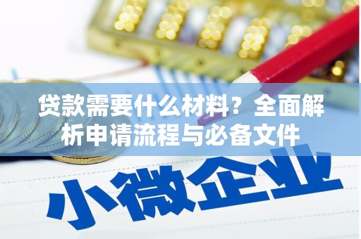 光明新区贷款需要什么材料？全面解析申请流程与必备文件