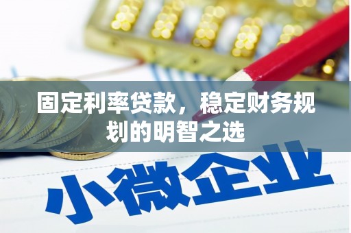 光明新区固定利率贷款，稳定财务规划的明智之选