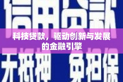 光明新区科技贷款，驱动创新与发展的金融引擎
