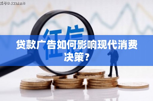 光明新区贷款广告如何影响现代消费决策？