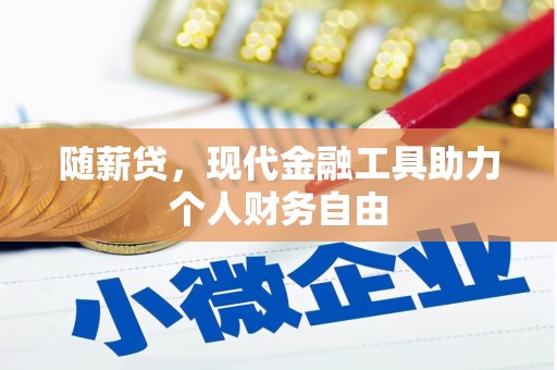 光明新区随薪贷，现代金融工具助力个人财务自由