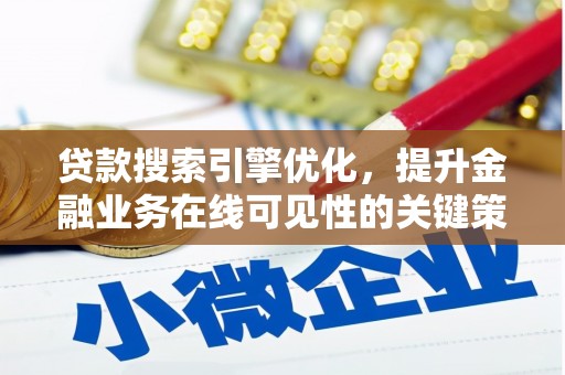 光明新区贷款搜索引擎优化，提升金融业务在线可见性的关键策略