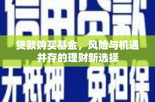 光明新区贷款购买基金，风险与机遇并存的理财新选择