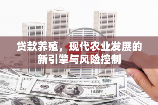 光明新区贷款养殖，现代农业发展的新引擎与风险控制