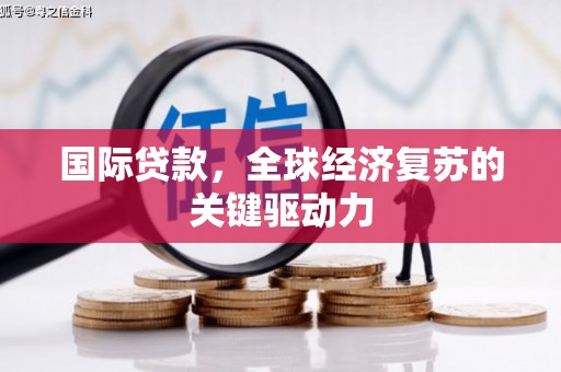 光明新区国际贷款，全球经济复苏的关键驱动力