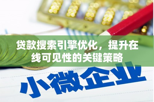 光明新区贷款搜索引擎优化，提升在线可见性的关键策略