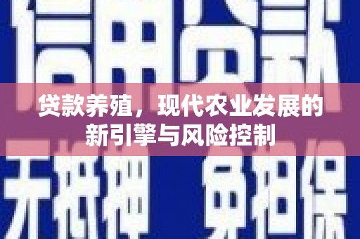光明新区贷款养殖，现代农业发展的新引擎与风险控制