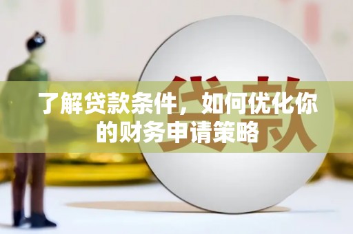 光明新区了解贷款条件，如何优化你的财务申请策略