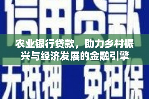 光明新区农业银行贷款，助力乡村振兴与经济发展的金融引擎