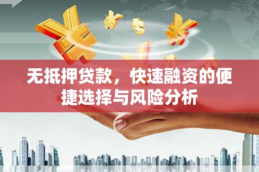 光明新区无抵押贷款，快速融资的便捷选择与风险分析
