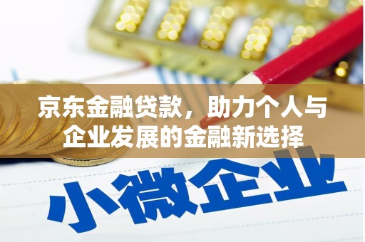 光明新区京东金融贷款，助力个人与企业发展的金融新选择