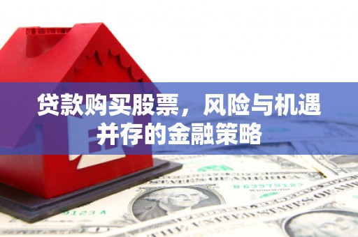 光明新区贷款购买股票，风险与机遇并存的金融策略
