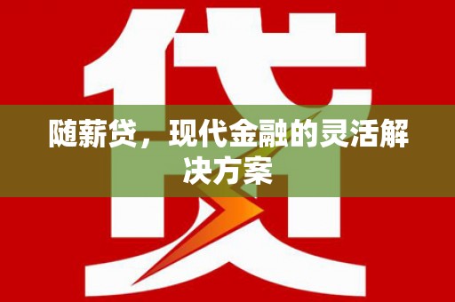 光明新区随薪贷，现代金融的灵活解决方案