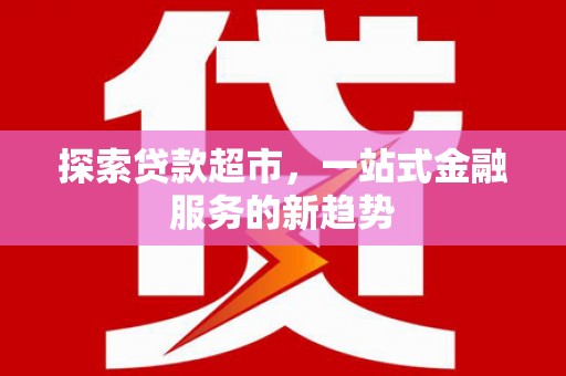 光明新区探索贷款超市，一站式金融服务的新趋势