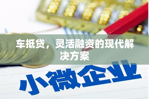 光明新区车抵贷，灵活融资的现代解决方案