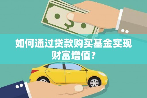 光明新区如何通过贷款购买基金实现财富增值？