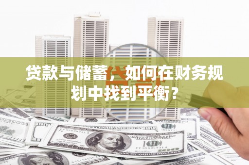 光明新区贷款与储蓄，如何在财务规划中找到平衡？
