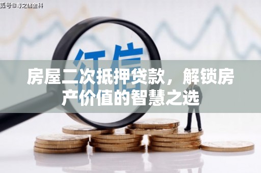 光明新区房屋二次抵押贷款，解锁房产价值的智慧之选
