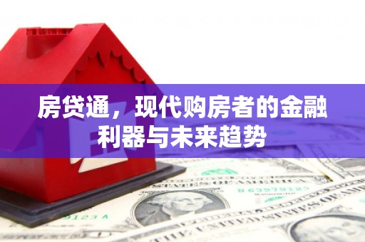 光明新区房贷通，现代购房者的金融利器与未来趋势
