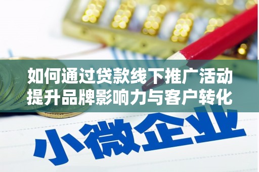 光明新区如何通过贷款线下推广活动提升品牌影响力与客户转化率
