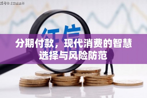 光明新区分期付款，现代消费的智慧选择与风险防范
