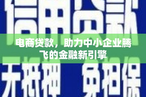 光明新区电商贷款，助力中小企业腾飞的金融新引擎