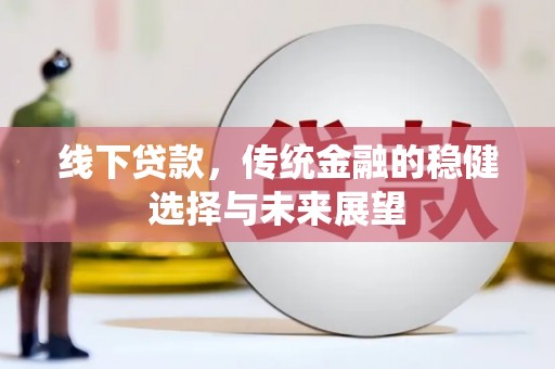 光明新区线下贷款，传统金融的稳健选择与未来展望