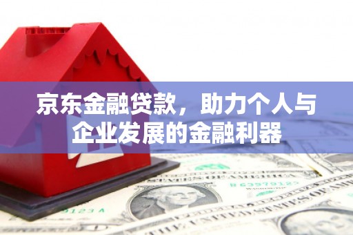 光明新区京东金融贷款，助力个人与企业发展的金融利器