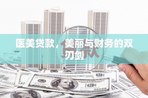 光明新区医美贷款，美丽与财务的双刃剑