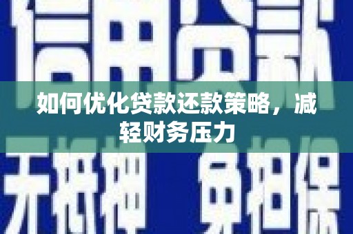 光明新区如何优化贷款还款策略，减轻财务压力