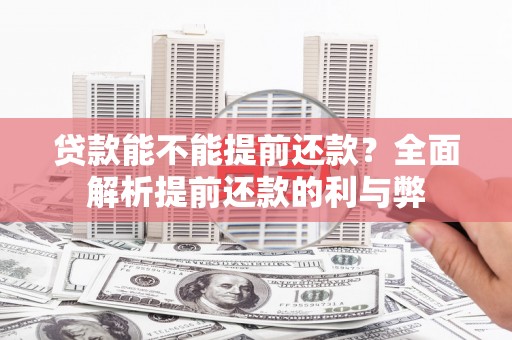 光明新区贷款能不能提前还款？全面解析提前还款的利与弊
