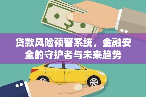 光明新区贷款风险预警系统，金融安全的守护者与未来趋势