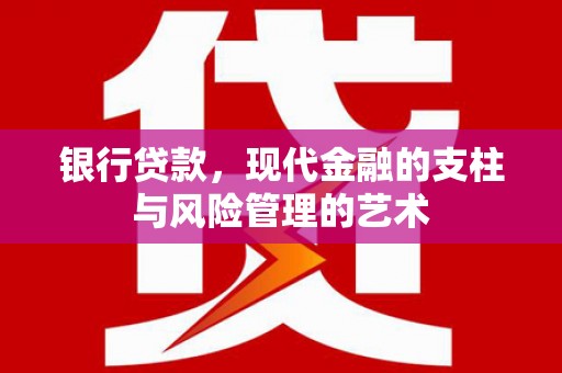 光明新区银行贷款，现代金融的支柱与风险管理的艺术