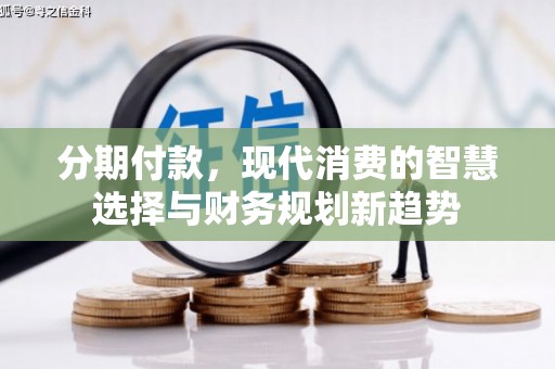 光明新区分期付款，现代消费的智慧选择与财务规划新趋势