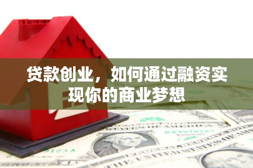 光明新区贷款创业，如何通过融资实现你的商业梦想